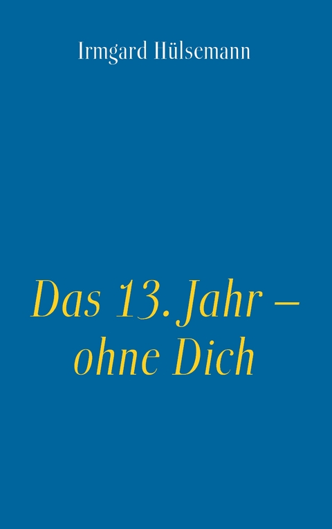 Das 13. Jahr &ndash; ohne Dich - Irmgard H&uuml;lsemann