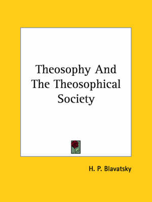 Theosophy And The Theosophical Society - Helena Petrovna Blavatsky, H P Blavatsky