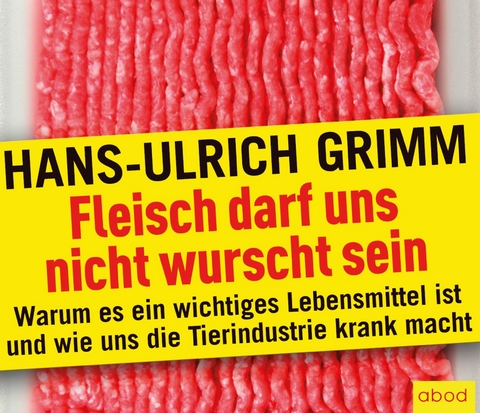 Fleisch darf uns nicht wurscht sein - Hans-Ulrich Grimm