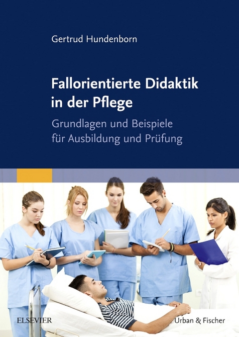 Fallorientierte Didaktik in der Pflege - Gertrud Hundenborn