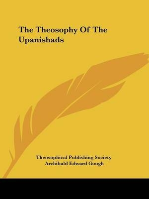 The Theosophy Of The Upanishads -  Theosophical Publishing Society, Archibald Edward Gough