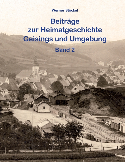 Beitr&auml;ge zur Heimatgeschichte Geisings und Umgebung - Werner St&ouml;ckel
