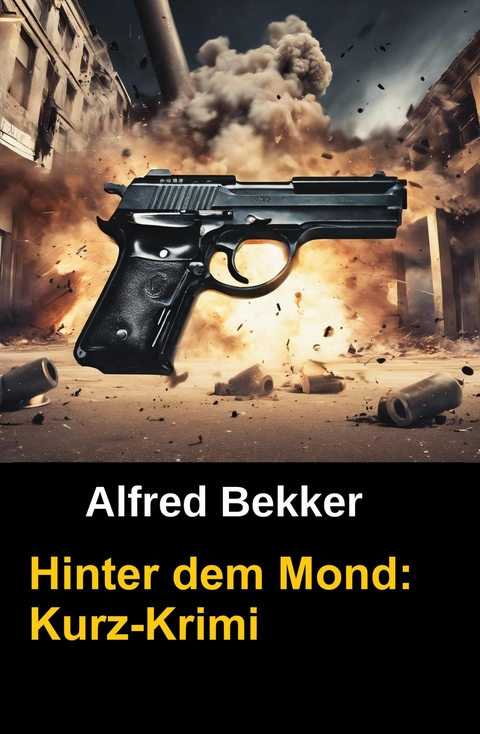 Alfred Bekker Kurz-Krimi - Hinter dem Mond -  Alfred Bekker