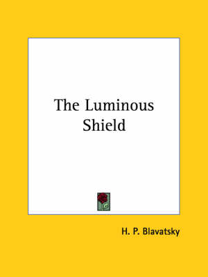 The Luminous Shield - Helena Petrovna Blavatsky, H P Blavatsky