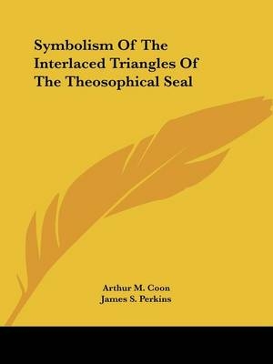 Symbolism Of The Interlaced Triangles Of The Theosophical Seal - Arthur M Coon, James S Perkins