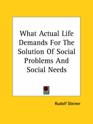 What Actual Life Demands For The Solution Of Social Problems And Social Needs - Dr Rudolf Steiner