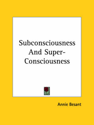Subconsciousness And Super-Consciousness - Annie Wood Besant