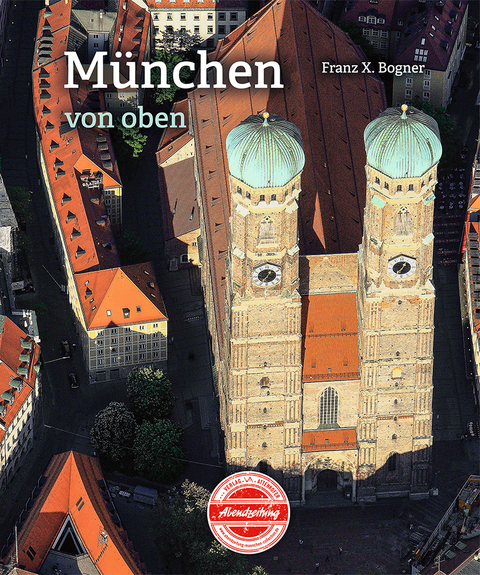 M&uuml;nchen von oben - Franz-Xaver Bogner