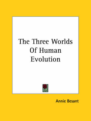 The Three Worlds Of Human Evolution - Annie Wood Besant
