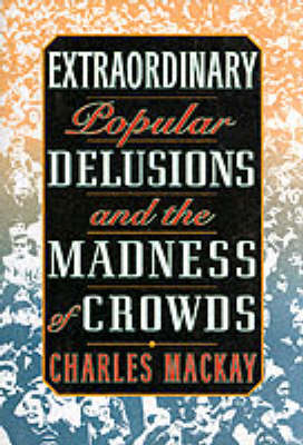Extraordinary Popular Delusions and the Madness of Crowds