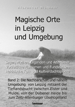 Magische Orte in Leipzig und Umgebung: Sagen, Mythen, Legenden und Altertümer, vorzeitliche Flurnamen und Fundstätten, heidnische Kult- und Kultverdachtsplätze 2