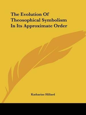The Evolution Of Theosophical Symbolism In Its Approximate Order