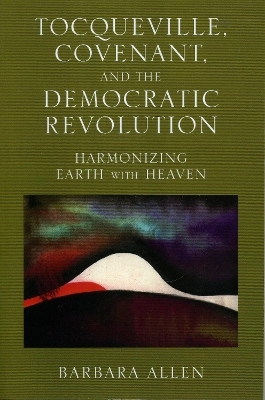 Tocqueville, Covenant, and the Democratic Revolution - Barbara Allen