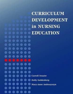 Curriculum Development in Nursing Education - Carroll L. Iwasiw, Dolly Goldenberg, Mary-Anne Andrusyszyn