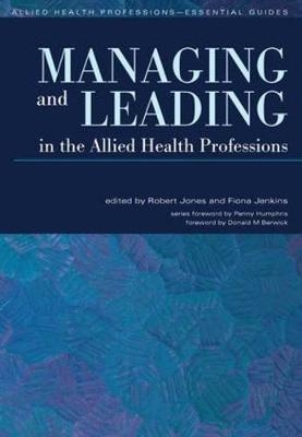 Managing and Leading in the Allied Health Professions - Robert Jones, Fiona Jenkins