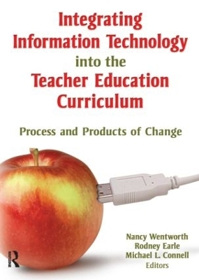 Integrating Information Technology into the Teacher Education Curriculum - Nancy Wentworth, Rodney Earle, Michael Connell