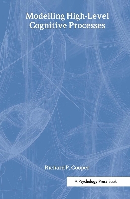 Modelling High-level Cognitive Processes - Richard P. Cooper With Contributi, Peter G. Yule, John Fox, David W. Glasspool, Richard P. Cooper
