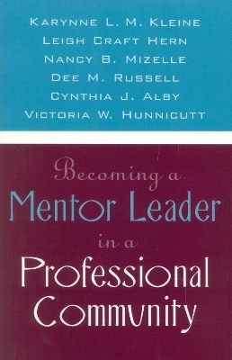 Becoming a Mentor Leader in a Professional Community - Karynne L. M. Kleine, Leigh Craft Hern, Nancy B. Mizelle, Dee M. Russell, Cynthia J. Alby