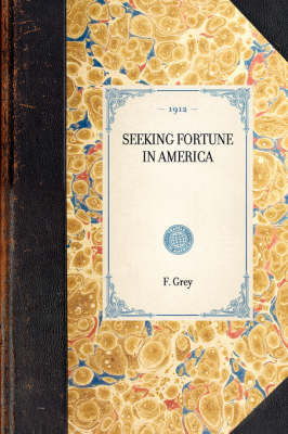 Seeking Fortune in America - F W Grey