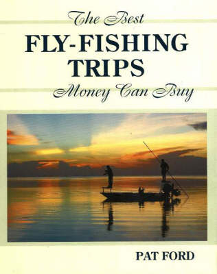 Best Fly-Fishing Trips Money Can Buy