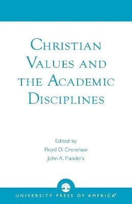 Christian Values and the Academic Disciplines - Floyd D. Crenshaw, John A. Flanders