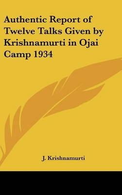 Authentic Report of Twelve Talks Given by Krishnamurti in Ojai Camp 1934