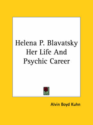 Helena P. Blavatsky Her Life and Psychic Career - Alvin Boyd Kuhn