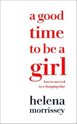 Good Time to be a Girl -  Helena Morrissey