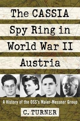 CASSIA Spy Ring in World War II Austria -  Turner C. Turner