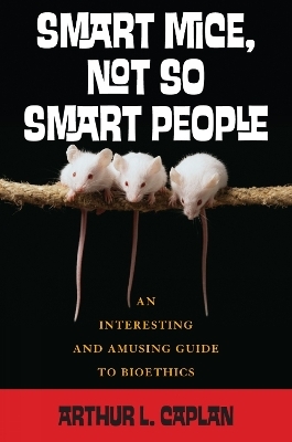 Smart Mice, Not So Smart People - Arthur Caplan