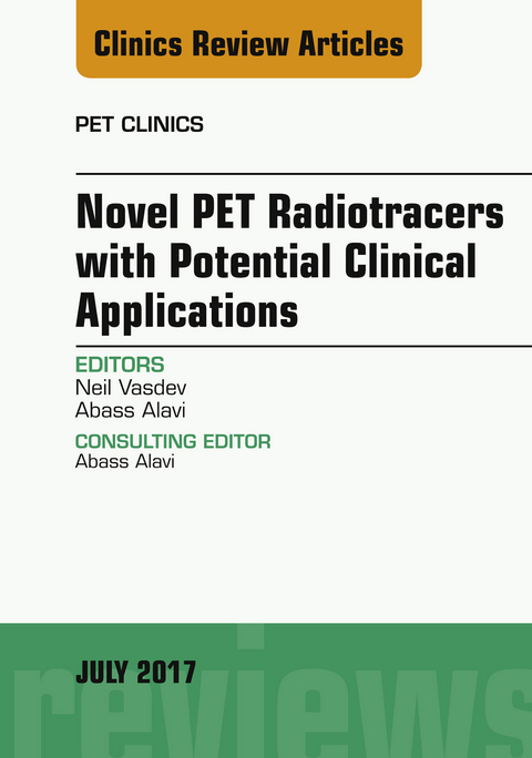 Novel PET Radiotracers with Potential Clinical Applications, An Issue of PET Clinics -  Abass Alavi,  Neil Vasdev