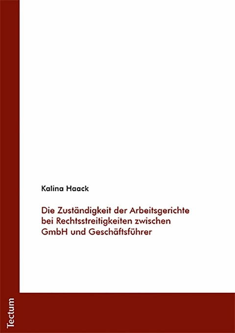 Die Zuständigkeit der Arbeitsgerichte bei Rechtsstreitigkeiten zwischen GmbH und Geschäftsführer - Kalina Haack