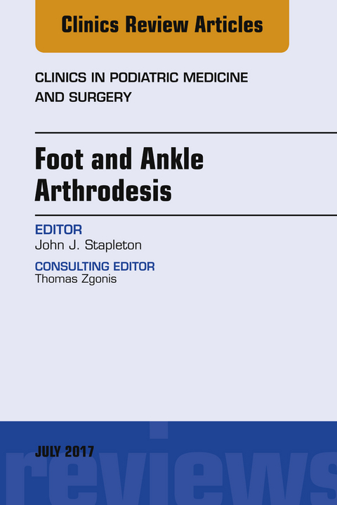 Foot and Ankle Arthrodesis, An Issue of Clinics in Podiatric Medicine and Surgery -  John J. Stapleton