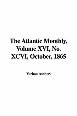 The Atlantic Monthly, Volume XVI, No. XCVI, October, 1865
