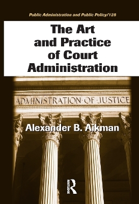 The Art and Practice of Court Administration - Alexander B. Aikman