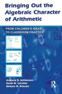 Bringing Out the Algebraic Character of Arithmetic - Analúcia D. Schliemann, David W. Carraher, Bárbara M. Brizuela