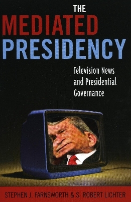 The Mediated Presidency - Stephen  J. Farnsworth, Robert S. Lichter