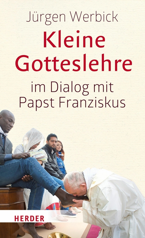 Kleine Gotteslehre im Dialog mit Papst Franziskus -  J&uuml;rgen Werbick