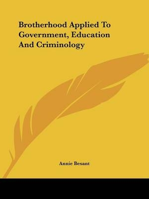 Brotherhood Applied To Government, Education And Criminology - Annie Wood Besant
