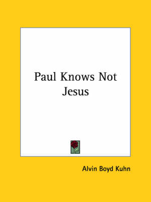 Paul Knows Not Jesus - Alvin Boyd Kuhn