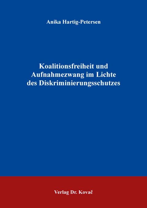 Koalitionsfreiheit und Aufnahmezwang im Lichte des Diskriminierungsschutzes - Anika Hartig-Petersen