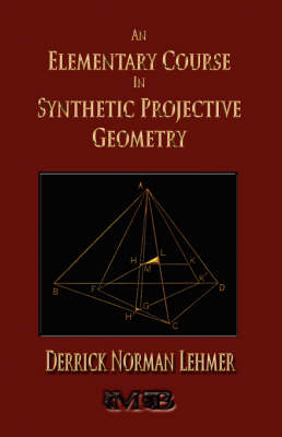 An Elementary Course in Synthetic Projective Geometry - Derrick Norman Lehmer