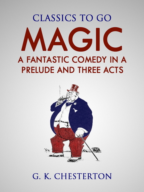 Magic:  A Fantastic Comedy In a Prelude and Three Acts -  G. K. Chesterton