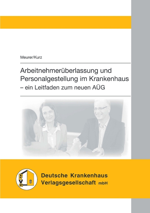Arbeitnehmer&uuml;berlassung und Personalgestellung im Krankenhaus - Dr. jur. Friederike Meurer, Tilo Kurz