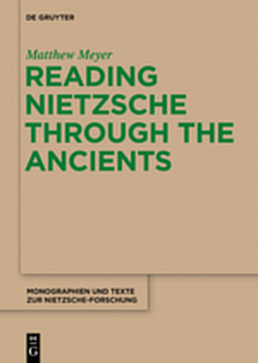 Reading Nietzsche Through the Ancients - Matthew Meyer