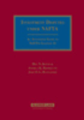 Investment Disputes Under NAFTA: An Annotated Guide to NAFTA - Andrea Bjorklund, John F.G Hannaford, Meg Kinnear