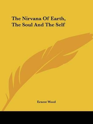The Nirvana Of Earth, The Soul And The Self - Ernest Wood