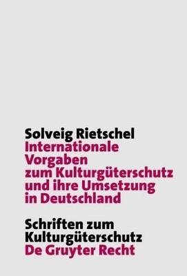 Internationale Vorgaben zum Kulturg&uuml;terschutz und ihre Umsetzung in Deutschland - Solveig Rietschel