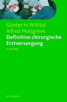 Definitive chirurgische Erstversorgung - G&uuml;nter H. Willital, Alfred Holzgreve