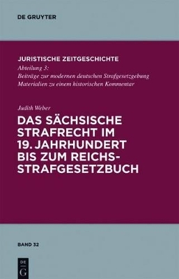 Das s&auml;chsische Strafrecht im 19. Jahrhundert bis zum Reichsstrafgesetzbuch - Judith Weber